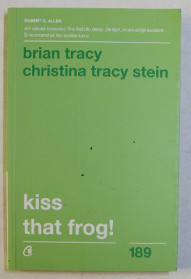 KISS THAT FROG! 12 CAI DE - A TRANSFORMA MINUSURILE IN PLUSURI IN VIATA PERSONALA SI LA MUNCA , EDITIA A II - A de BRIAN TRACY si CHRISTINA TRACY STEI foto