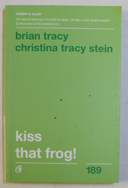 KISS THAT FROG! 12 CAI DE - A TRANSFORMA MINUSURILE IN PLUSURI IN VIATA PERSONALA SI LA MUNCA , EDITIA A II - A de BRIAN TRACY si CHRISTINA TRACY STEI