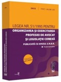 Legea nr. 51/1995 pentru organizarea si exercitarea profesiei de avocat si legislatie conexa 2022/***