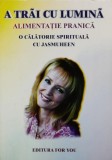 A trai cu lumina. Alimentatie pranica. O calatorie spirituala cu Jasmuheen - 2002 (AZ250)