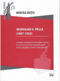 Vespasian V. Pella (1897-1952) | Mircea Dutu, Universul Juridic