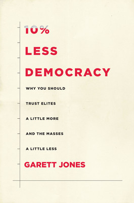 10% Less Democracy: Why You Should Trust Elites a Little More and the Masses a Little Less foto