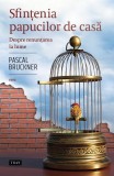 Cumpara ieftin Sfințenia papucilor de casă. Despre renunțarea la lume - Pascal Bruckner