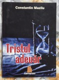 Tristul adevar - Constantin Mazilu Contine dedicatie si semnatura autorului