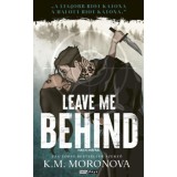 Leave Me Behind - Hagyj h&aacute;tra - (K&uuml;l&ouml;nleges kiad&aacute;s) - K. M. Moronova
