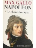 Max Gallo - Napoleon - Le chant du depart (Editia: 1997)