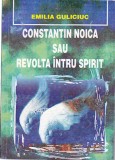 AS - EMILIA GULICIUC - CONSTANTIN NOICA SAU REVOLTA &Icirc;NTRU SPIRIT