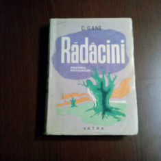 RADACINI Romanul Macisenilor - C. Gane - Editura Vatra, 1946, 374 p.
