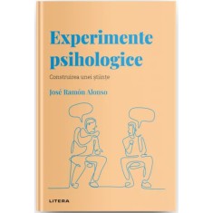 Descopera psihologia. Experimente psihologice. Construirea unei stiinte, Jose Ramon Alonso