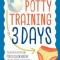 Potty Training in 3 Days: The Step-By-Step Plan for a Clean Break from Dirty Diapers