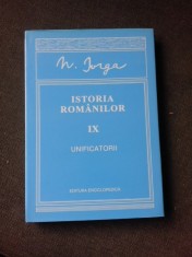 ISTORIA ROMANILOR. VOLUMUL IX UNIFICATORII- N. IORGA foto