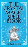 The Crystal Magic Spell Book: A Beginner's Guide For Healing, Love, and Prosperity