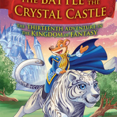 The Battle for Crystal Castle (Geronimo Stilton and the Kingdom of Fantasy #13), Volume 13