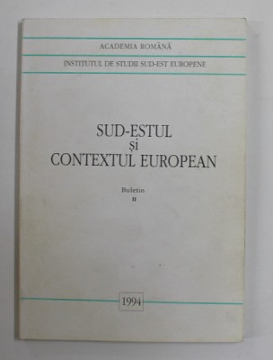 INSTITUTUL DE STUIDII SUD - EST EUROPENE - SUD - ESTUL SI CONTEXTUL EUROPEAN , BULETIN II , 1994 foto