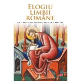 Elogiu limbii rom&acirc;ne. Antologie de versuri, articole, maxime