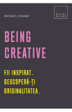Being Creative. Fii inspirat. Descopera-ti originalitatea, Creative Publishing
