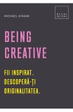 Being Creative. Fii inspirat. Descopera-ti originalitatea, Creative Publishing