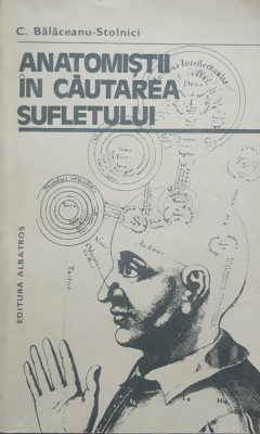 ANATOMISTII IN CAUTAREA SUFLETULUI - C. BALACEANU STOLNICI foto