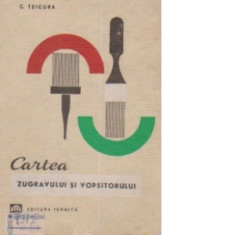 C. Tsicura - Cartea zugravului si vopsitorului ,EDITURA TEHNICA 1969 ,EDITIA A TREIA