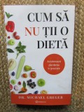 Michael Greger - Cum sa nu tii o dieta. Accelereaza pierderea in greutate
