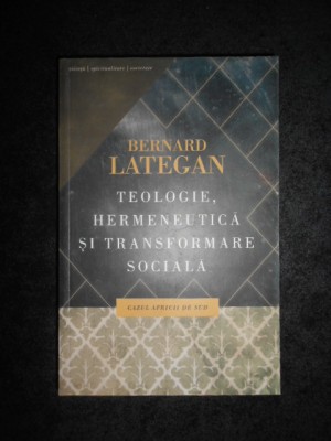 BERNARD LATEGAN - TEOLOGIE, HERMENEUTICA SI TRANSFORMARE SOCIALA foto