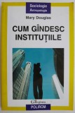 Cum gandesc institutiile - Mary Douglas - Sociologie, Carte Noua/Anticariat