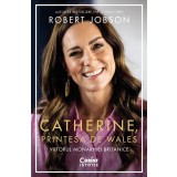 Catherine, Printesa De Wales. Viitorul Monarhiei Britanice, Robert Jobson - Editura Corint