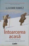INTOARCEREA ACASA. POVESTEA ADEVARATA A UNUI DRUM ANEVOIOS SPRE LIBERTATE-SLAVOMIR RAWICZ-265892