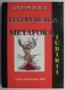 Lucian Blaga - Metafora iubirii - Anton Ilica - Carte Beletristica