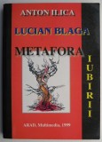 Lucian Blaga - Metafora iubirii - Anton Ilica - Carte Beletristica