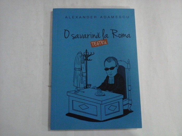 ALEXANDER ADAMESCU - O SAVARINA LA ROMA - TEATRU