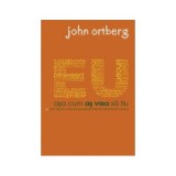 Eu asa cum as vrea sa fiu - John Ortberg
