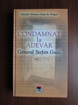 RARA, Condamnat la adevar, General Stefan Gusa, Daniela Veronica Gusa de Dragan, 2004, securitate, comunism, servicii secrete, revolutie, Ceausescu foto