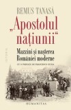 Cumpara ieftin &quot;Apostolul natiunii&quot;. Mazzini si nasterea Romaniei moderne/Remus Tanasa