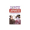 Dirty Japanese: Everyday Slang from &quot;&quot;What&#039;s Up?&quot;&quot; to &quot;&quot;F*ck Off!&quot;&quot;