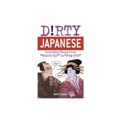 Dirty Japanese: Everyday Slang from &amp;quot;&amp;quot;What&amp;#039;s Up?&amp;quot;&amp;quot; to &amp;quot;&amp;quot;F*ck Off!&amp;quot;&amp;quot; foto