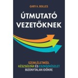 &Uacute;tmutat&oacute; vezetőknek - Szeml&eacute;letm&oacute;d, k&eacute;szs&eacute;gt&aacute;r &eacute;s eszk&ouml;zk&eacute;szlet bizonytalan időkre - Gary A. Bolles