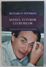 SENSUL TUTUROR LUCRURILOR - GANDURILE UNUI CETATEAN SI OM DE STIINTA de RICHARD P . FEYNMAN , 2016 foto