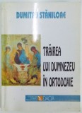 TRAIREA LUI DUMNEZEU IN ORTODOXIE , ED. a - II - a de DUMITRU STANILOAE , 2000