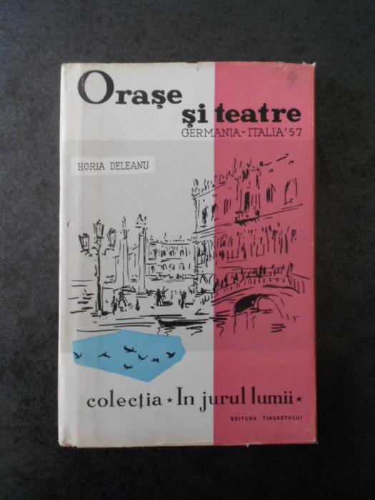 HORIA DELEANU - ORASE SI TEATRE. GERMANIA ITALIA `57 (Colectia IN JURUL LUMII)