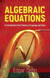 Algebraic Equations: An Introduction to the Theories of LaGrange and Galois