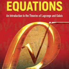 Algebraic Equations: An Introduction to the Theories of LaGrange and Galois