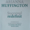 Succesul Redefinit - Arianna Huffington ,558238