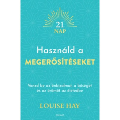 Haszn&amp;aacute;ld a megerős&amp;iacute;t&amp;eacute;seket - Vonzd be az &amp;ouml;nbizalmat, a bős&amp;eacute;get &amp;eacute;s az &amp;ouml;r&amp;ouml;m&amp;ouml;t az &amp;eacute;letedbe - Louise Hay foto