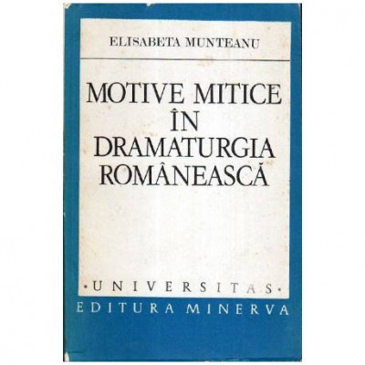 Elisabeta Munteanu - Motive mitice in dramaturgia romaneasca - 107010 foto