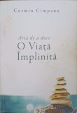 Arta de a duce o viata implinita - Cosmin Cimpanu, Psihologie, 2016, 256 pagini