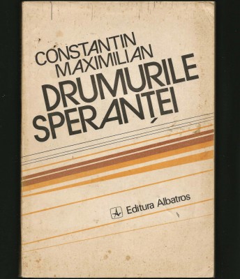 DRUMURILE SPERANȚEI - CONSTANTIN MAXIMILIAN - EDITURA ALBATROS foto