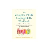 The Complex Ptsd Coping Skills Workbook: An Evidence-Based Approach to Manage Fear and Anger, Build Confidence, and Reclaim Your Identity