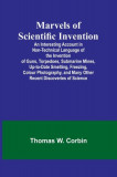Marvels of Scientific Invention; An Interesting Account in Non-Technical Language of the Invention of Guns, Torpedoes, Submarine Mines, Up-to-Date Sme