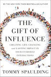 The Gift of Influence: How Great Leaders Create Life-Changing and Lasting Impact--In Organizations, Others, and Themselves